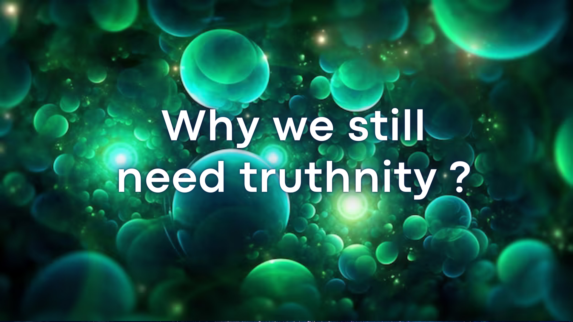 Why we still need Truthnity ?