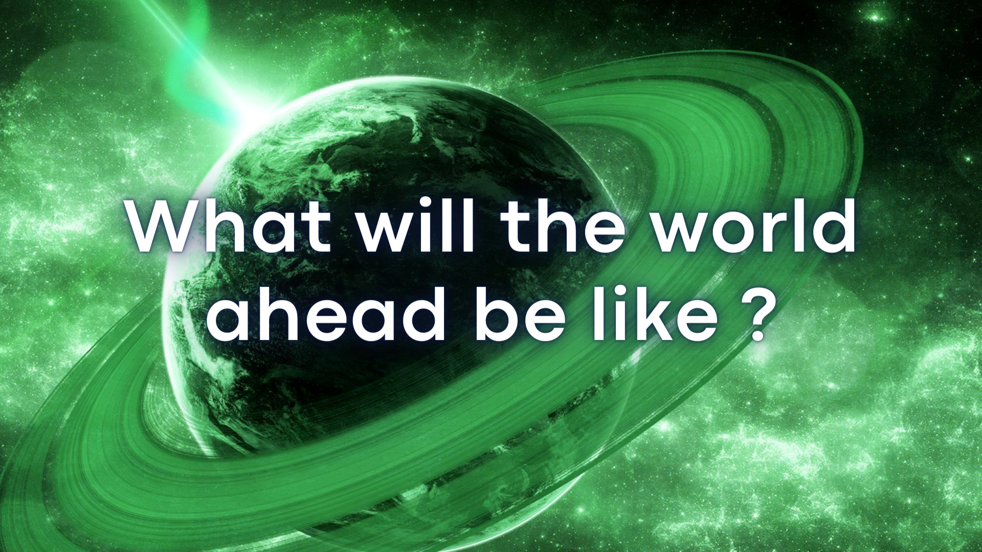 What will the world ahead be like ?